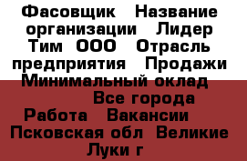 Фасовщик › Название организации ­ Лидер Тим, ООО › Отрасль предприятия ­ Продажи › Минимальный оклад ­ 14 000 - Все города Работа » Вакансии   . Псковская обл.,Великие Луки г.